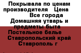 Покрывала по ценам производителя › Цена ­ 1 150 - Все города Домашняя утварь и предметы быта » Постельное белье   . Ставропольский край,Ставрополь г.